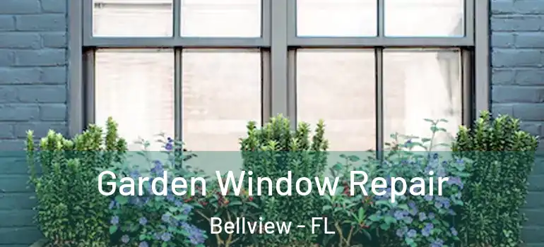  Garden Window Repair Bellview - FL
